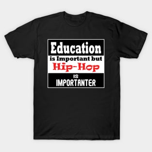 Education is Important - but HIP-HOP is Importanter T-Shirt